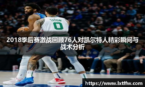 2018季后赛激战回顾76人对凯尔特人精彩瞬间与战术分析
